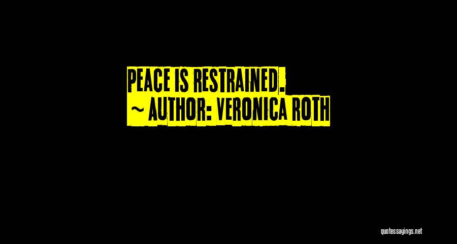 Veronica Roth Quotes: Peace Is Restrained.