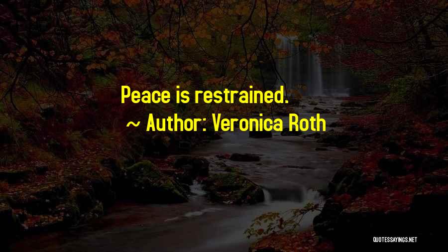 Veronica Roth Quotes: Peace Is Restrained.