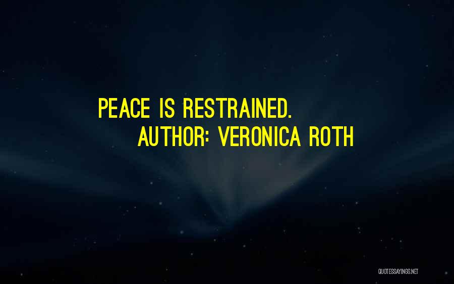 Veronica Roth Quotes: Peace Is Restrained.