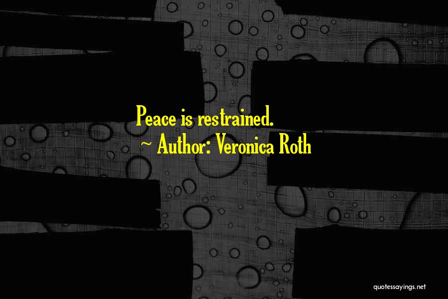 Veronica Roth Quotes: Peace Is Restrained.