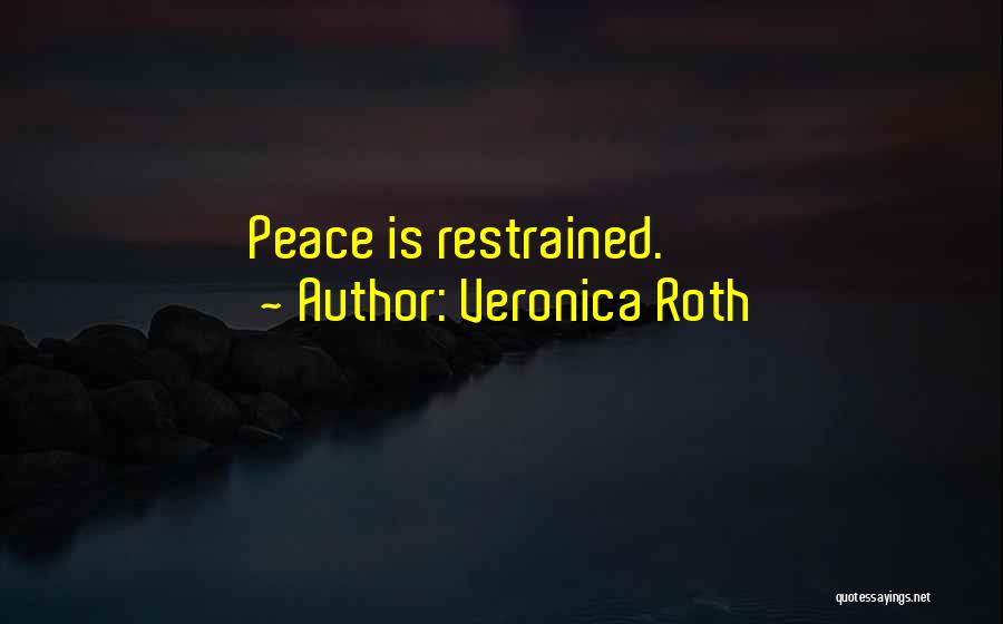 Veronica Roth Quotes: Peace Is Restrained.