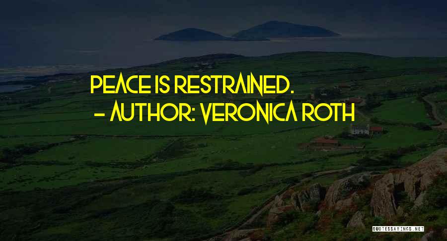 Veronica Roth Quotes: Peace Is Restrained.