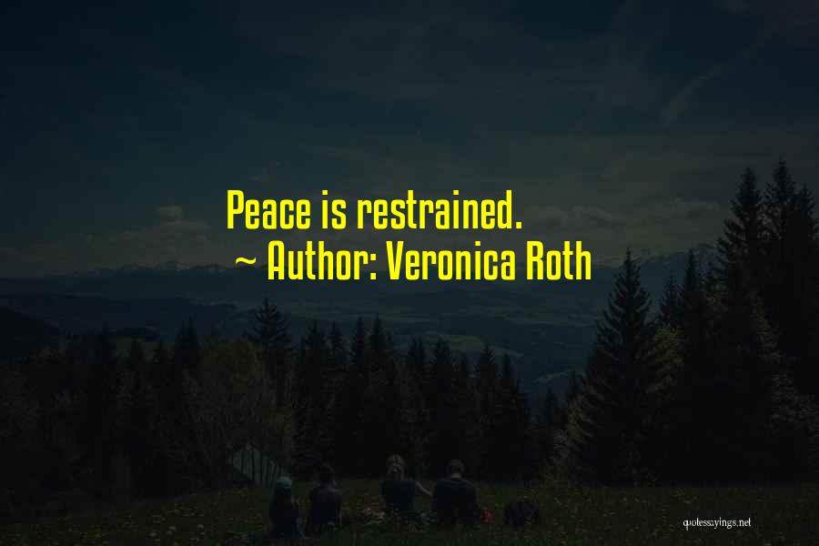 Veronica Roth Quotes: Peace Is Restrained.