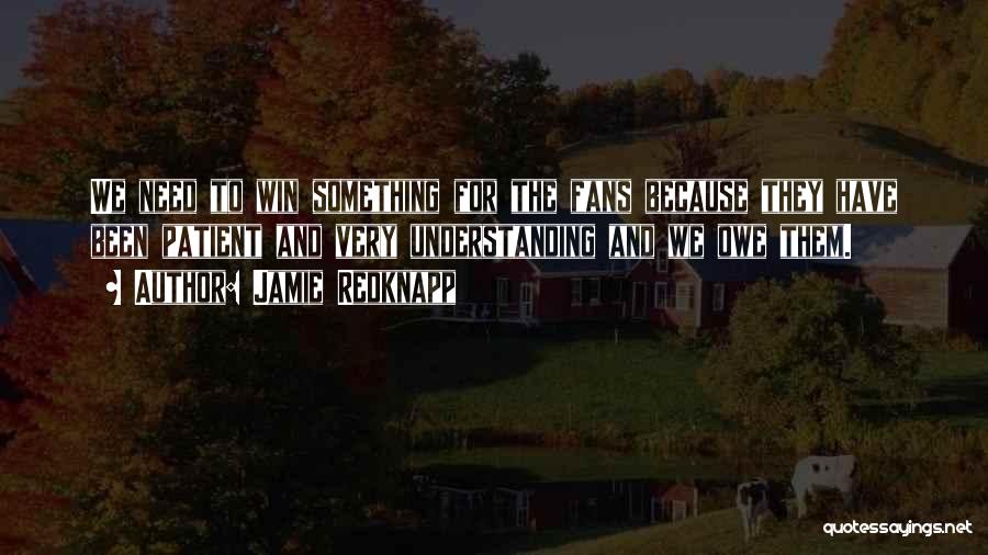 Jamie Redknapp Quotes: We Need To Win Something For The Fans Because They Have Been Patient And Very Understanding And We Owe Them.
