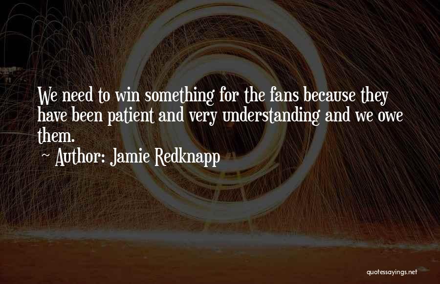 Jamie Redknapp Quotes: We Need To Win Something For The Fans Because They Have Been Patient And Very Understanding And We Owe Them.