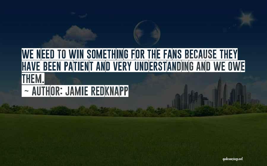 Jamie Redknapp Quotes: We Need To Win Something For The Fans Because They Have Been Patient And Very Understanding And We Owe Them.