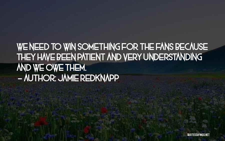 Jamie Redknapp Quotes: We Need To Win Something For The Fans Because They Have Been Patient And Very Understanding And We Owe Them.