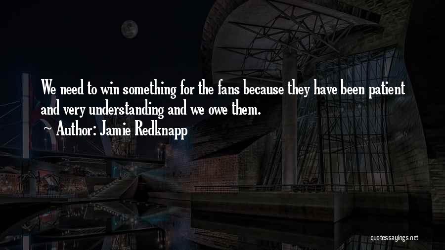 Jamie Redknapp Quotes: We Need To Win Something For The Fans Because They Have Been Patient And Very Understanding And We Owe Them.