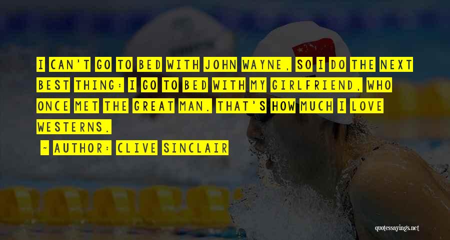 Clive Sinclair Quotes: I Can't Go To Bed With John Wayne, So I Do The Next Best Thing: I Go To Bed With