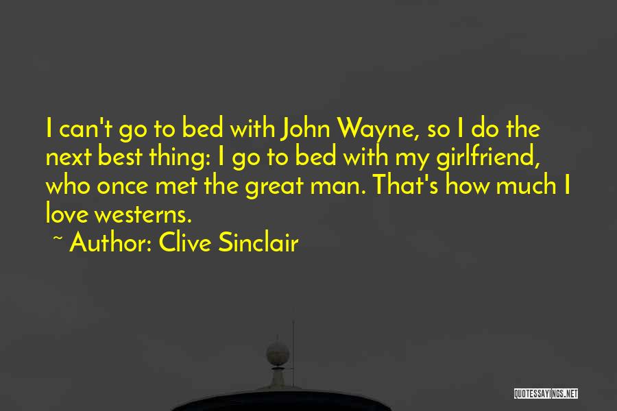 Clive Sinclair Quotes: I Can't Go To Bed With John Wayne, So I Do The Next Best Thing: I Go To Bed With