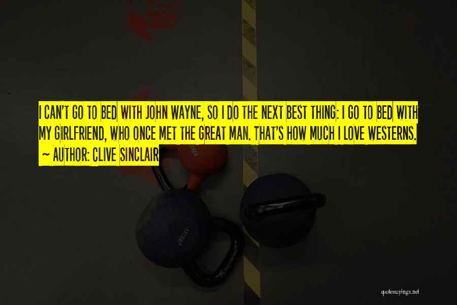 Clive Sinclair Quotes: I Can't Go To Bed With John Wayne, So I Do The Next Best Thing: I Go To Bed With