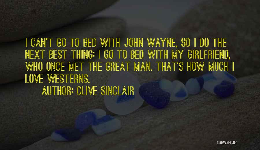 Clive Sinclair Quotes: I Can't Go To Bed With John Wayne, So I Do The Next Best Thing: I Go To Bed With