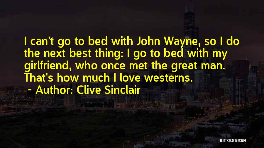 Clive Sinclair Quotes: I Can't Go To Bed With John Wayne, So I Do The Next Best Thing: I Go To Bed With