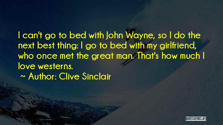 Clive Sinclair Quotes: I Can't Go To Bed With John Wayne, So I Do The Next Best Thing: I Go To Bed With