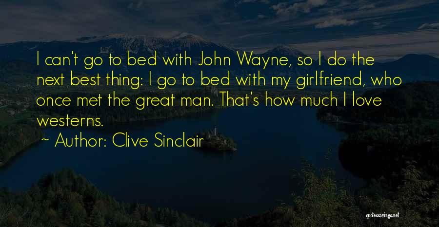 Clive Sinclair Quotes: I Can't Go To Bed With John Wayne, So I Do The Next Best Thing: I Go To Bed With