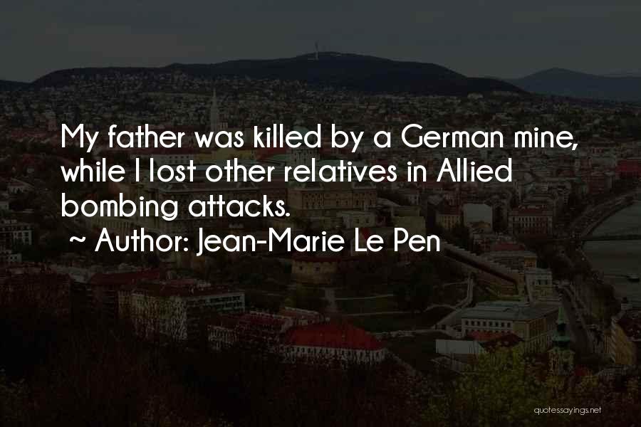 Jean-Marie Le Pen Quotes: My Father Was Killed By A German Mine, While I Lost Other Relatives In Allied Bombing Attacks.