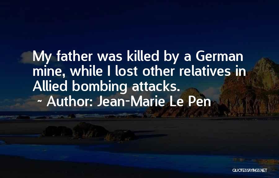 Jean-Marie Le Pen Quotes: My Father Was Killed By A German Mine, While I Lost Other Relatives In Allied Bombing Attacks.