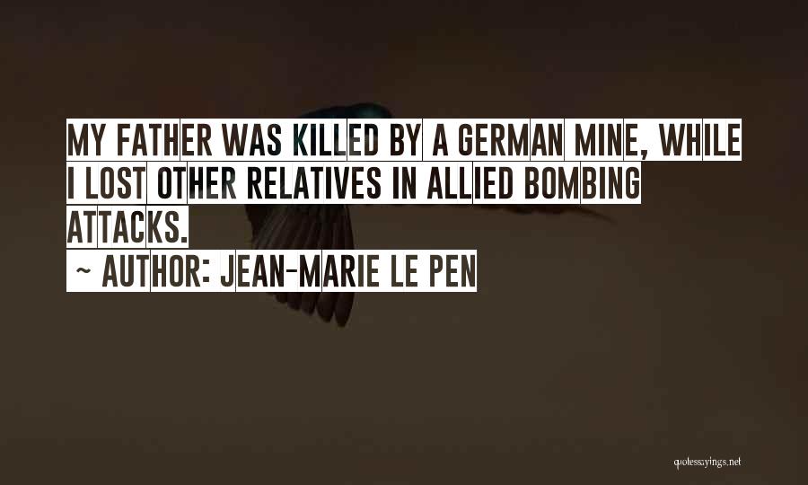 Jean-Marie Le Pen Quotes: My Father Was Killed By A German Mine, While I Lost Other Relatives In Allied Bombing Attacks.