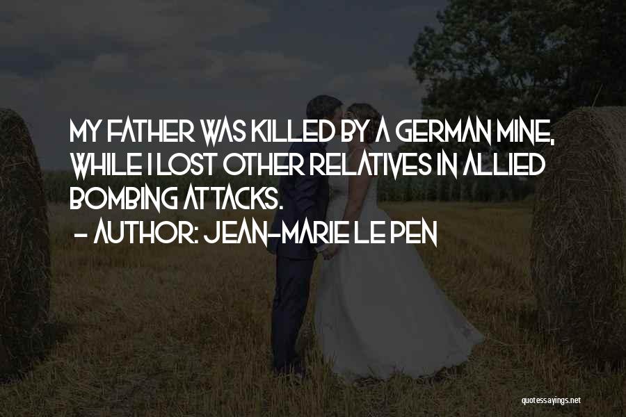 Jean-Marie Le Pen Quotes: My Father Was Killed By A German Mine, While I Lost Other Relatives In Allied Bombing Attacks.