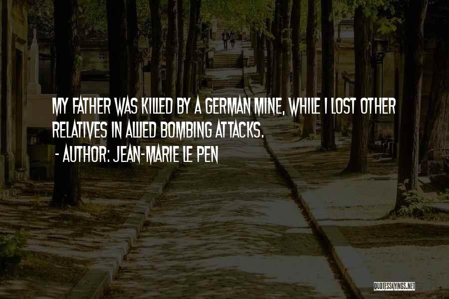 Jean-Marie Le Pen Quotes: My Father Was Killed By A German Mine, While I Lost Other Relatives In Allied Bombing Attacks.