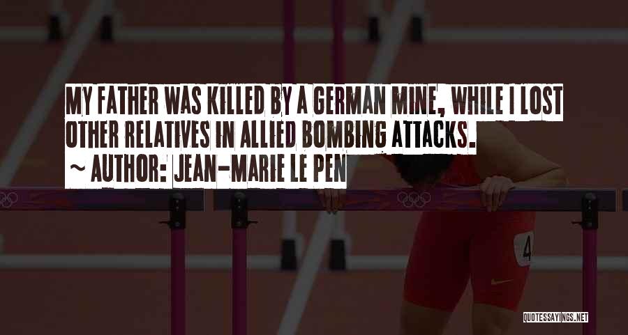 Jean-Marie Le Pen Quotes: My Father Was Killed By A German Mine, While I Lost Other Relatives In Allied Bombing Attacks.