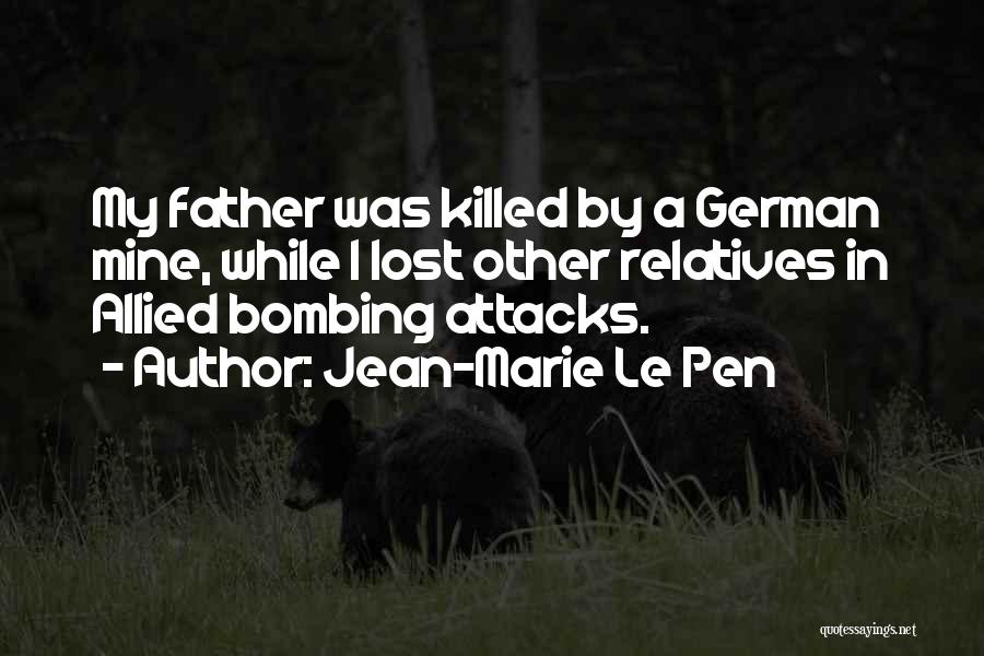 Jean-Marie Le Pen Quotes: My Father Was Killed By A German Mine, While I Lost Other Relatives In Allied Bombing Attacks.