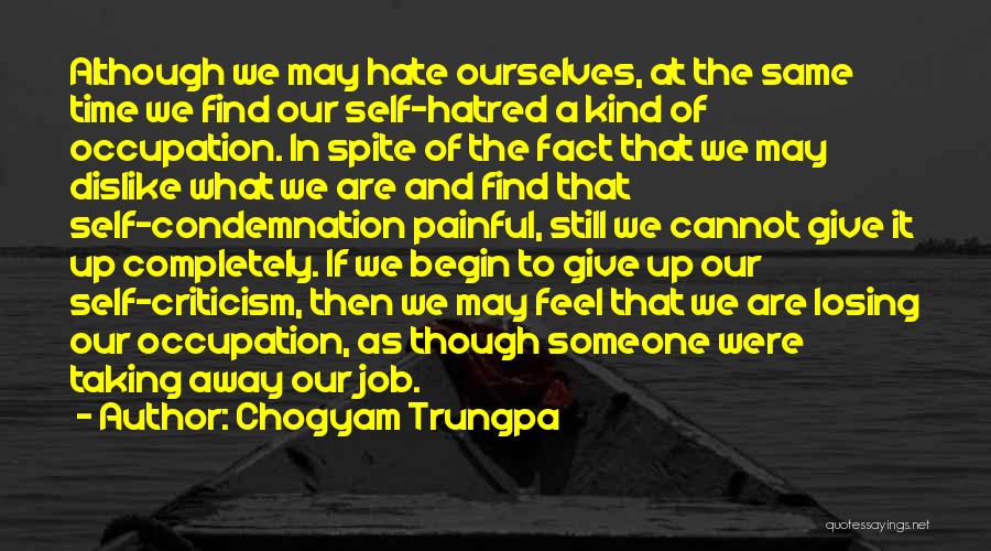 Chogyam Trungpa Quotes: Although We May Hate Ourselves, At The Same Time We Find Our Self-hatred A Kind Of Occupation. In Spite Of