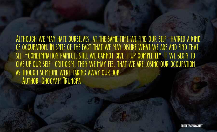 Chogyam Trungpa Quotes: Although We May Hate Ourselves, At The Same Time We Find Our Self-hatred A Kind Of Occupation. In Spite Of