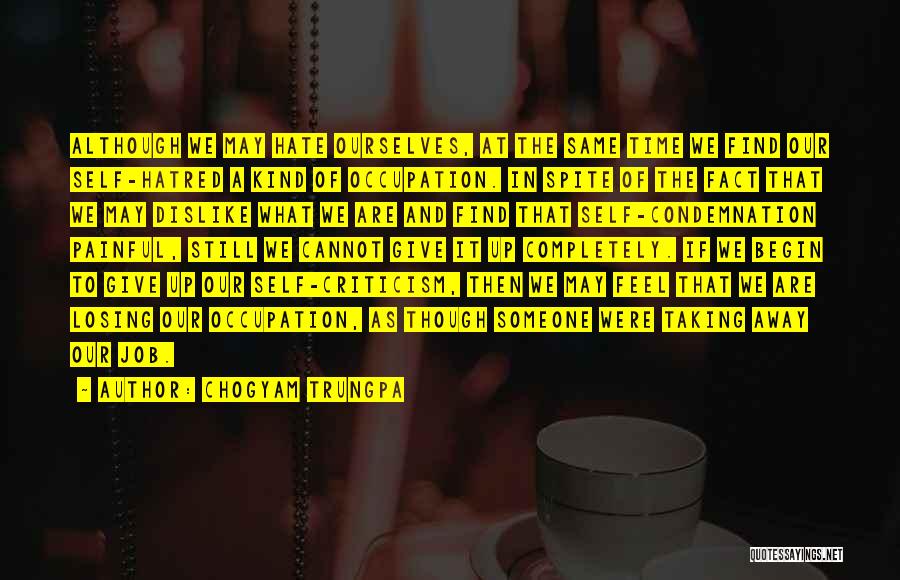 Chogyam Trungpa Quotes: Although We May Hate Ourselves, At The Same Time We Find Our Self-hatred A Kind Of Occupation. In Spite Of