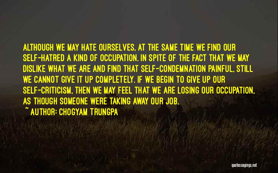Chogyam Trungpa Quotes: Although We May Hate Ourselves, At The Same Time We Find Our Self-hatred A Kind Of Occupation. In Spite Of