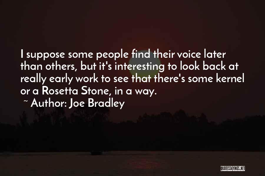 Joe Bradley Quotes: I Suppose Some People Find Their Voice Later Than Others, But It's Interesting To Look Back At Really Early Work