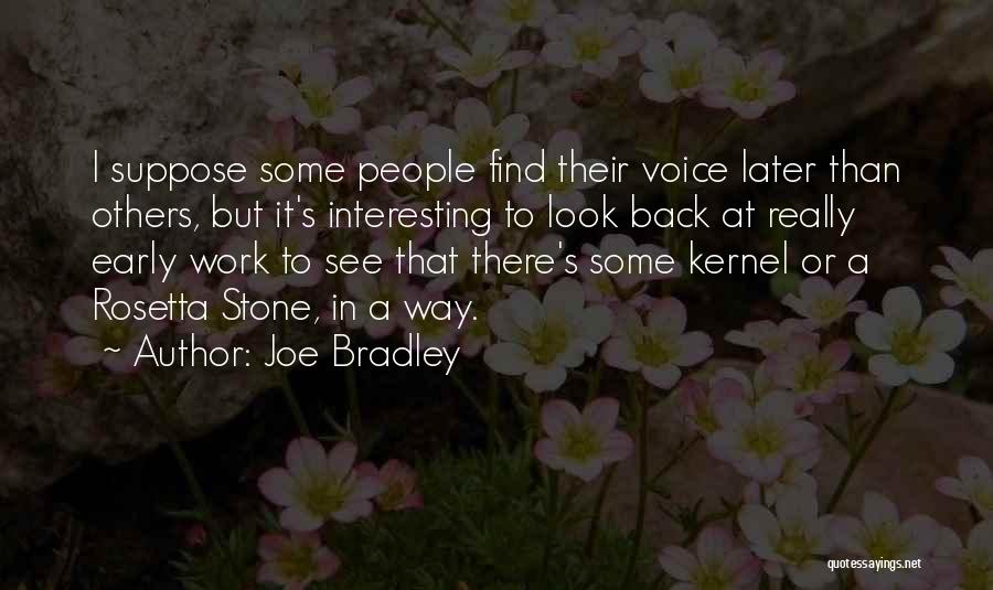 Joe Bradley Quotes: I Suppose Some People Find Their Voice Later Than Others, But It's Interesting To Look Back At Really Early Work