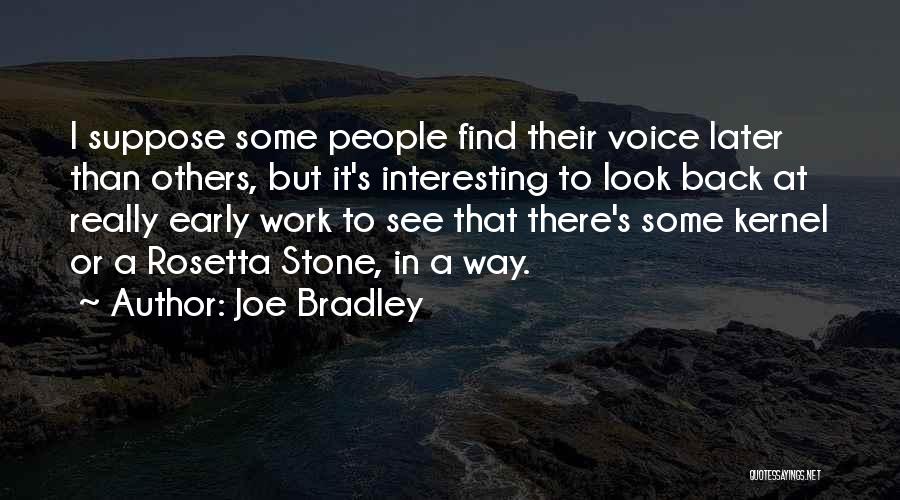 Joe Bradley Quotes: I Suppose Some People Find Their Voice Later Than Others, But It's Interesting To Look Back At Really Early Work