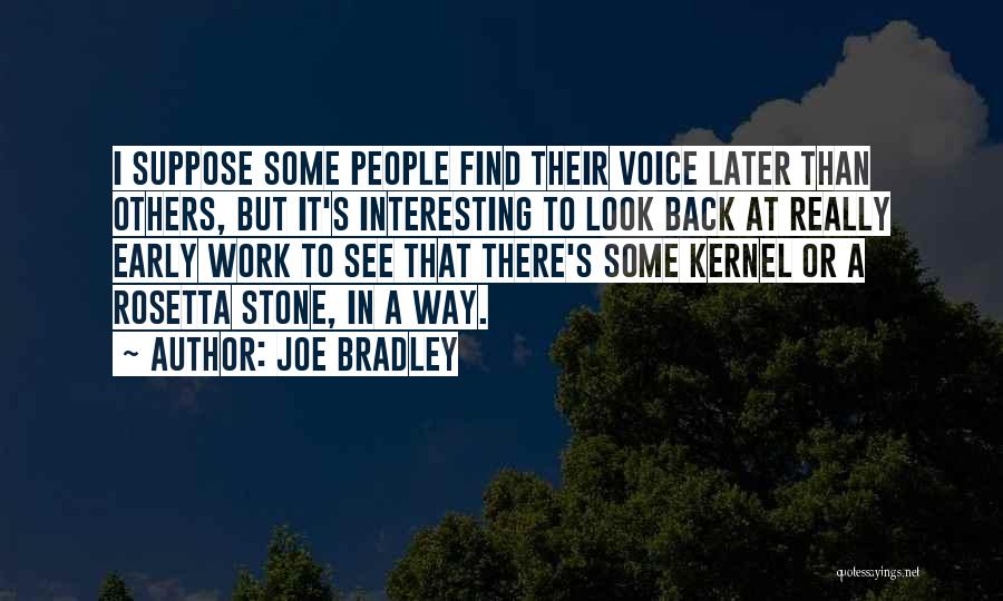 Joe Bradley Quotes: I Suppose Some People Find Their Voice Later Than Others, But It's Interesting To Look Back At Really Early Work