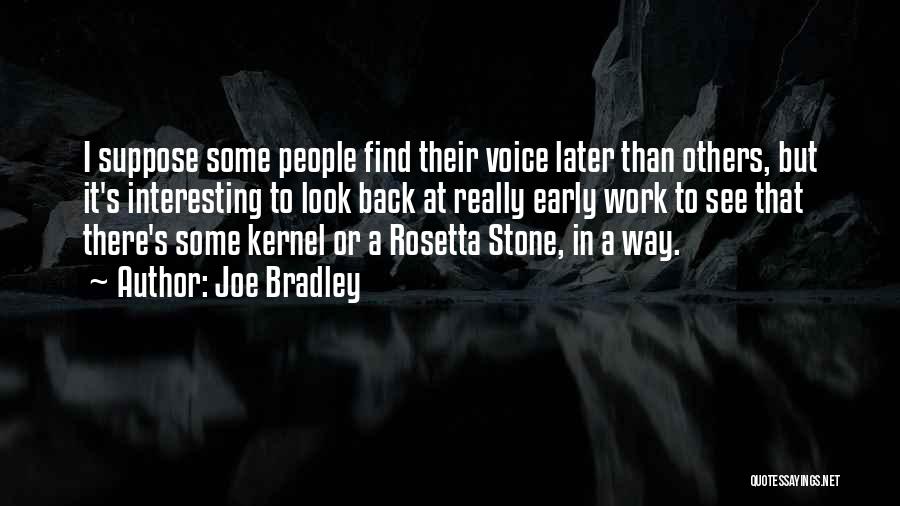 Joe Bradley Quotes: I Suppose Some People Find Their Voice Later Than Others, But It's Interesting To Look Back At Really Early Work