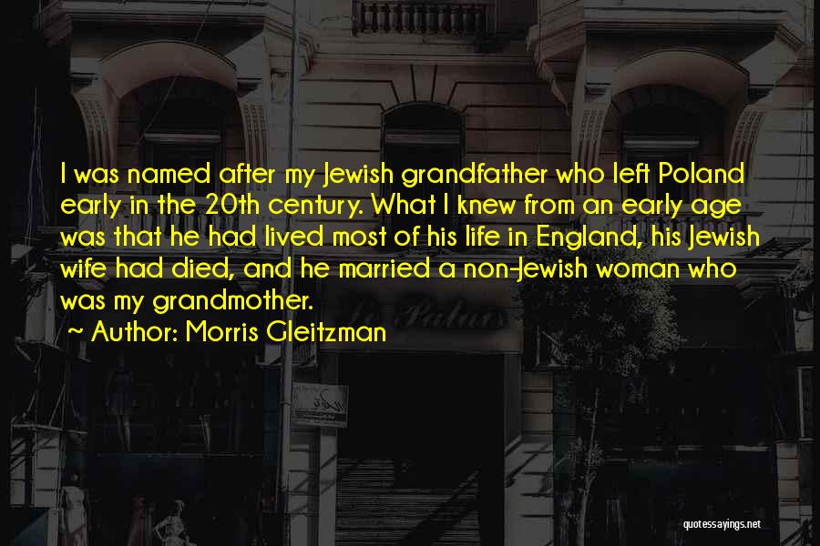 Morris Gleitzman Quotes: I Was Named After My Jewish Grandfather Who Left Poland Early In The 20th Century. What I Knew From An
