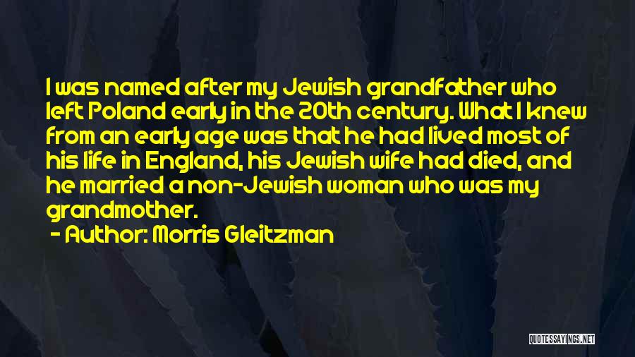 Morris Gleitzman Quotes: I Was Named After My Jewish Grandfather Who Left Poland Early In The 20th Century. What I Knew From An