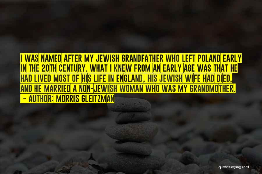 Morris Gleitzman Quotes: I Was Named After My Jewish Grandfather Who Left Poland Early In The 20th Century. What I Knew From An