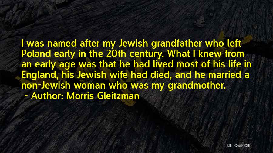 Morris Gleitzman Quotes: I Was Named After My Jewish Grandfather Who Left Poland Early In The 20th Century. What I Knew From An