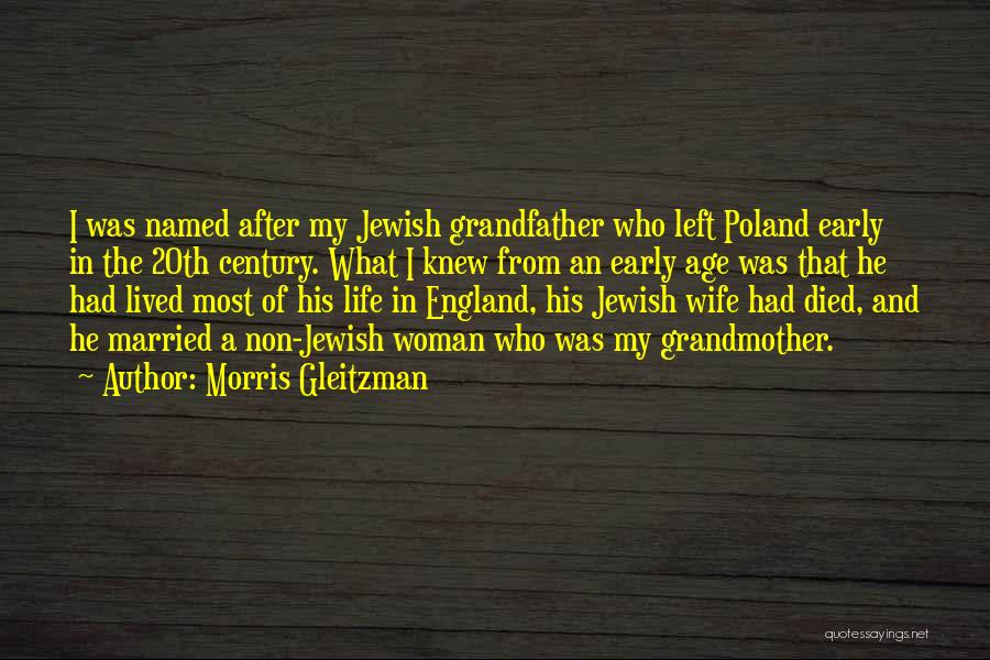 Morris Gleitzman Quotes: I Was Named After My Jewish Grandfather Who Left Poland Early In The 20th Century. What I Knew From An