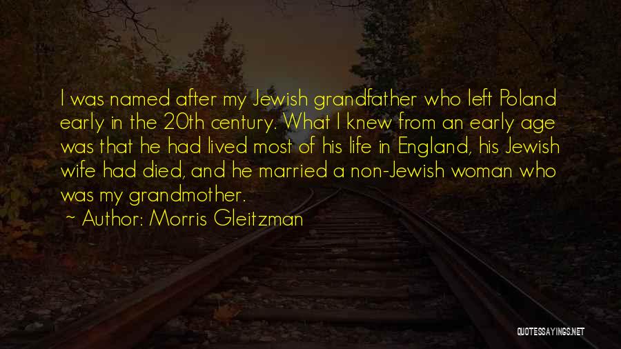 Morris Gleitzman Quotes: I Was Named After My Jewish Grandfather Who Left Poland Early In The 20th Century. What I Knew From An