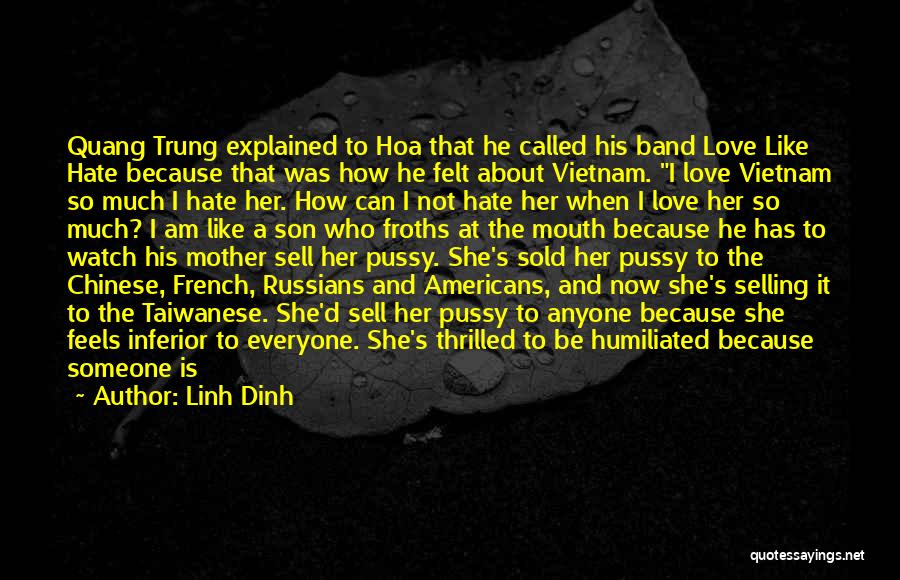 Linh Dinh Quotes: Quang Trung Explained To Hoa That He Called His Band Love Like Hate Because That Was How He Felt About