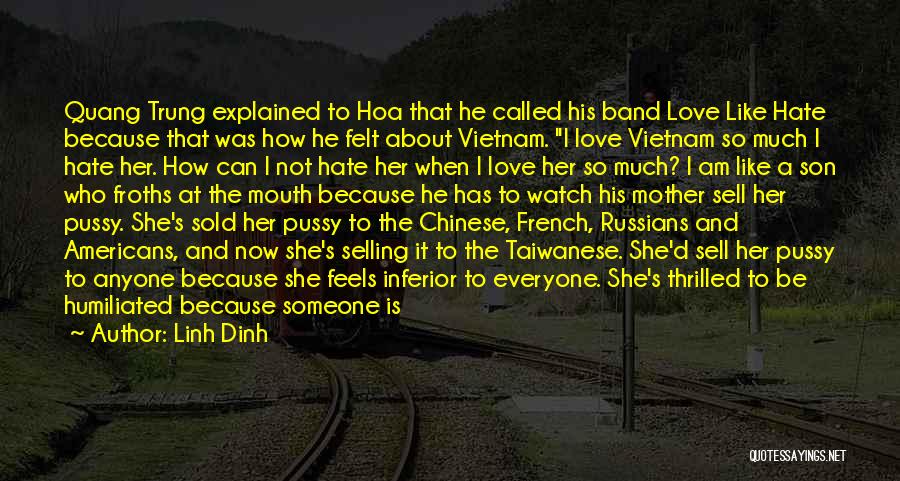 Linh Dinh Quotes: Quang Trung Explained To Hoa That He Called His Band Love Like Hate Because That Was How He Felt About