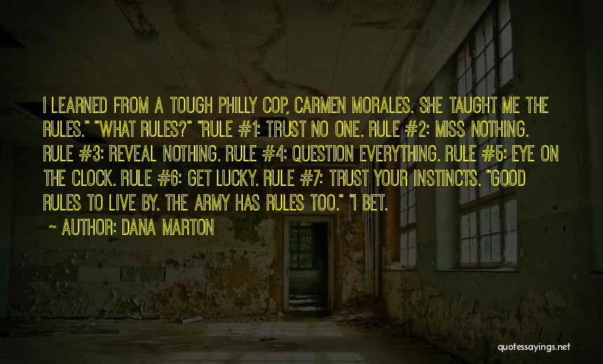 Dana Marton Quotes: I Learned From A Tough Philly Cop, Carmen Morales. She Taught Me The Rules. What Rules? Rule #1: Trust No
