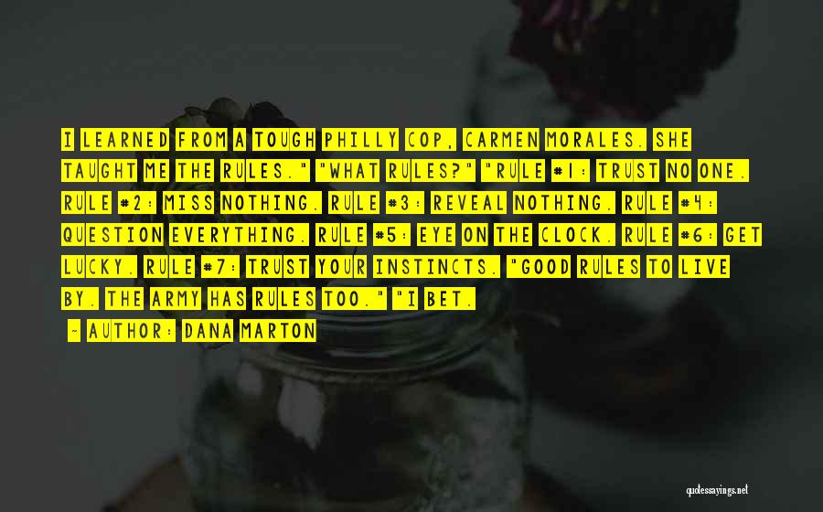 Dana Marton Quotes: I Learned From A Tough Philly Cop, Carmen Morales. She Taught Me The Rules. What Rules? Rule #1: Trust No