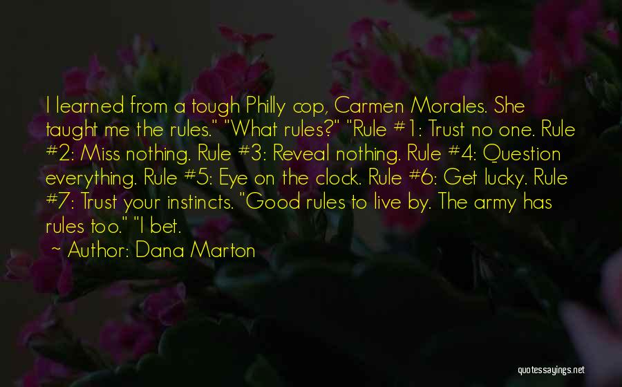 Dana Marton Quotes: I Learned From A Tough Philly Cop, Carmen Morales. She Taught Me The Rules. What Rules? Rule #1: Trust No