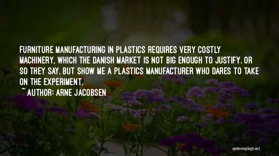 Arne Jacobsen Quotes: Furniture Manufacturing In Plastics Requires Very Costly Machinery, Which The Danish Market Is Not Big Enough To Justify. Or So