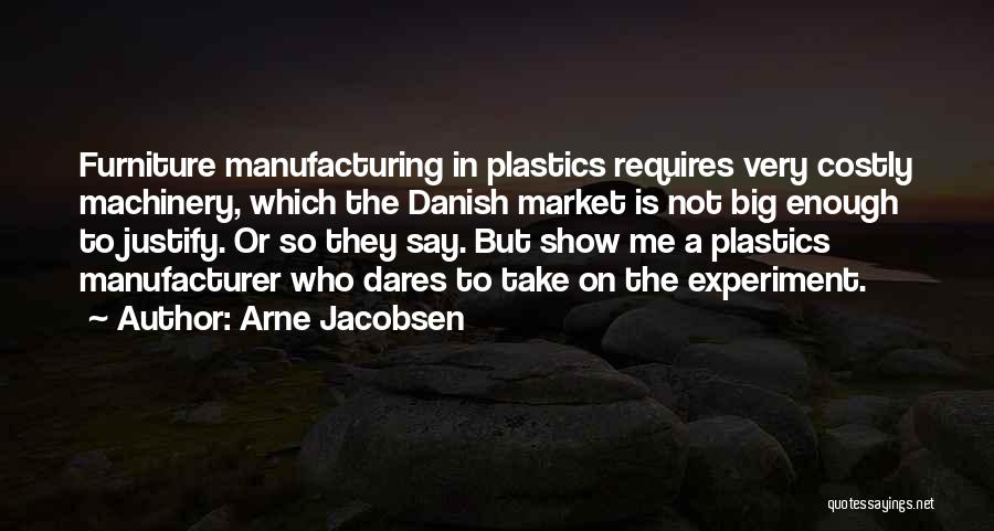 Arne Jacobsen Quotes: Furniture Manufacturing In Plastics Requires Very Costly Machinery, Which The Danish Market Is Not Big Enough To Justify. Or So
