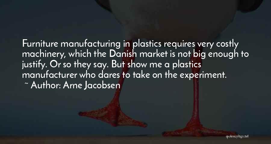 Arne Jacobsen Quotes: Furniture Manufacturing In Plastics Requires Very Costly Machinery, Which The Danish Market Is Not Big Enough To Justify. Or So