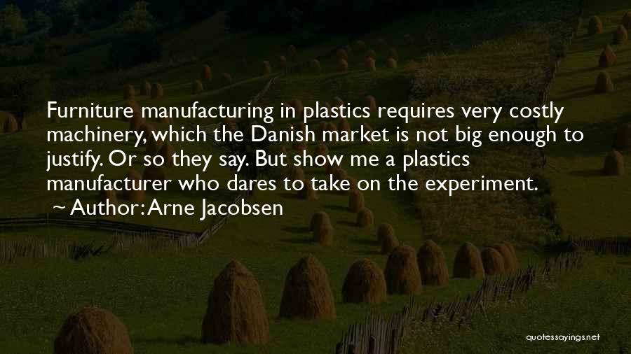 Arne Jacobsen Quotes: Furniture Manufacturing In Plastics Requires Very Costly Machinery, Which The Danish Market Is Not Big Enough To Justify. Or So